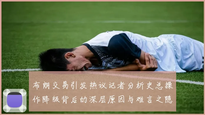 布朗交易引发热议记者分析史总操作降级背后的深层原因与难言之隐