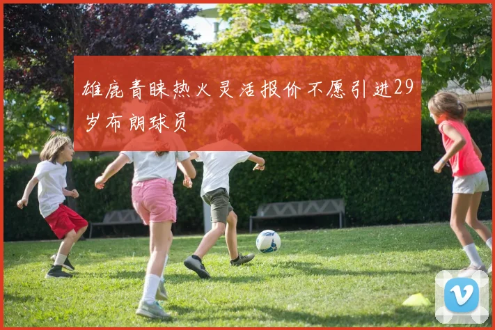 雄鹿青睐热火灵活报价不愿引进29岁布朗球员