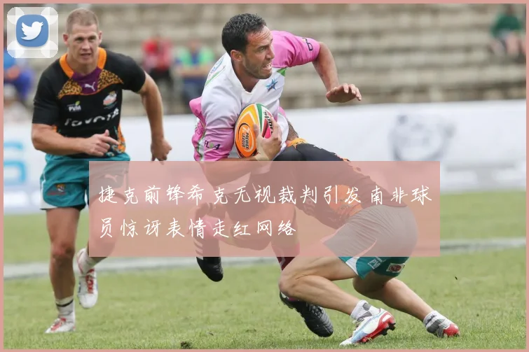 捷克前锋希克无视裁判引发南非球员惊讶表情走红网络
